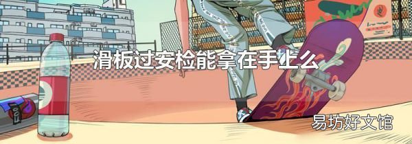 滑板过安检能拿在手上么