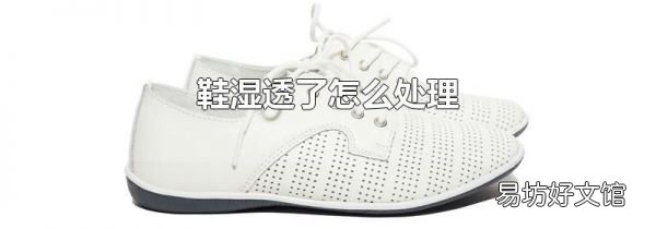 鞋湿透了怎么处理