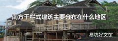 南方干栏式建筑主要分布在什么地区