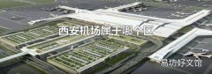 西安机场属于哪个区