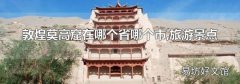 敦煌莫高窟在哪个省哪个市,旅游景点