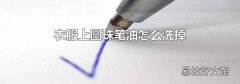 衣服上圆珠笔油怎么洗掉