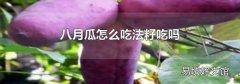 八月瓜怎么吃法籽吃吗
