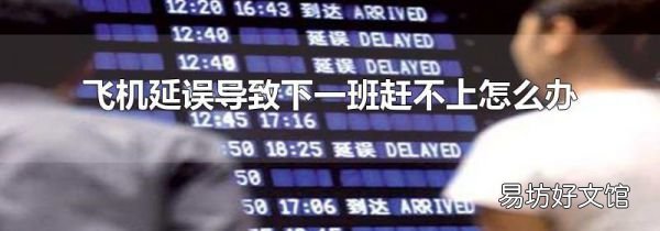 飞机延误导致下一班赶不上怎么办