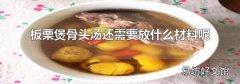 板栗煲骨头汤还需要放什么材料呢