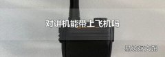 对讲机能带上飞机吗