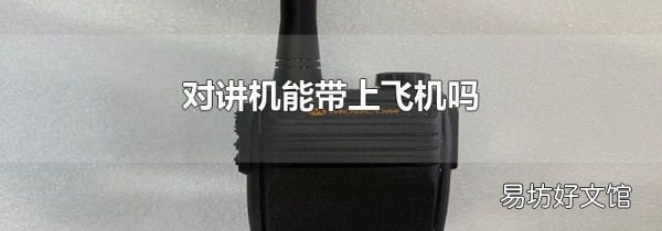 對講機(jī)能帶上飛機(jī)嗎