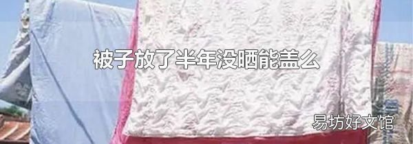被子放了半年没晒能盖么