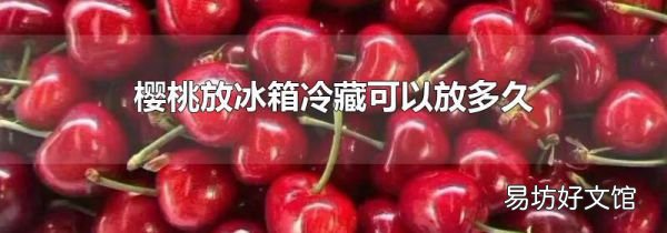 樱桃放冰箱冷藏可以放多久