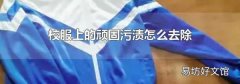 校服上的顽固污渍怎么去除