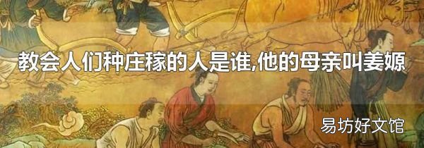 教会人们种庄稼的人是谁,他的母亲叫姜嫄
