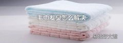 毛巾发臭怎么解决