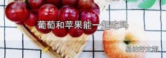 葡萄和蘋(píng)果能一起吃嗎