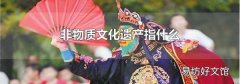 非物質(zhì)文化遺產(chǎn)指什么