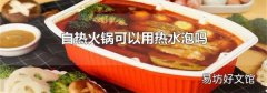 自热火锅可以用热水泡吗