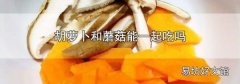 胡蘿卜和蘑菇能一起吃嗎