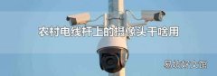 农村电线杆上的摄像头干啥用