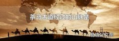 茶馬古道經(jīng)過的山脈是
