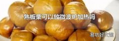 熟板栗可以放微波爐加熱嗎