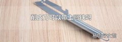 削皮刀可以帶上高鐵嗎
