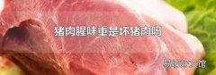 猪肉腥味重是坏猪肉吗