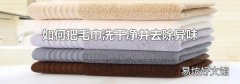 如何把毛巾洗干凈并去除異味