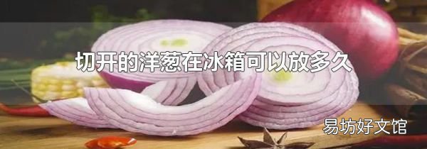 切開(kāi)的洋蔥在冰箱可以放多久