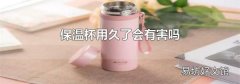 保溫杯用久了會有害嗎