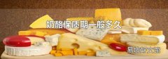 奶酪保質(zhì)期一般多久