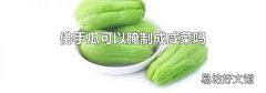 佛手瓜可以腌制成咸菜吗
