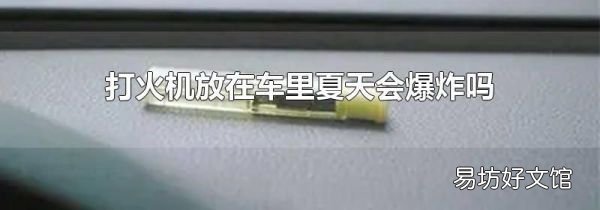 打火機放在車里夏天會爆炸嗎