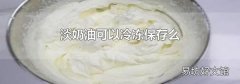 淡奶油可以冷凍保存么