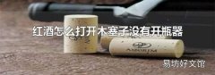 紅酒怎么打開(kāi)木塞子沒(méi)有開(kāi)瓶器