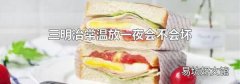 三明治常温放一夜会不会坏
