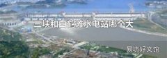三峡和白鹤滩水电站哪个大