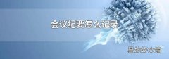 会议纪要怎么记录