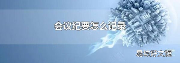 会议纪要怎么记录