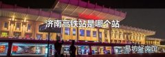 济南高铁站是哪个站