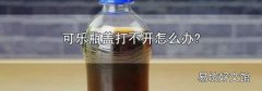 可乐瓶盖打不开怎么办?