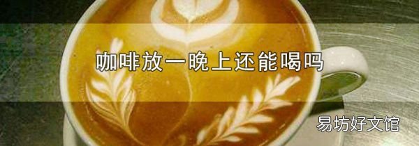 咖啡放一晚上還能喝嗎