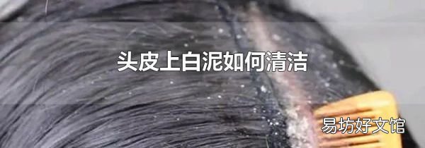 头皮上白泥如何清洁