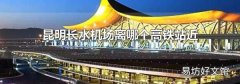 昆明长水机场离哪个高铁站近