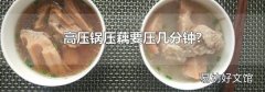 高压锅压藕要压几分钟?