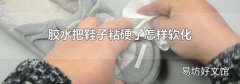 胶水把鞋子粘硬了怎样软化