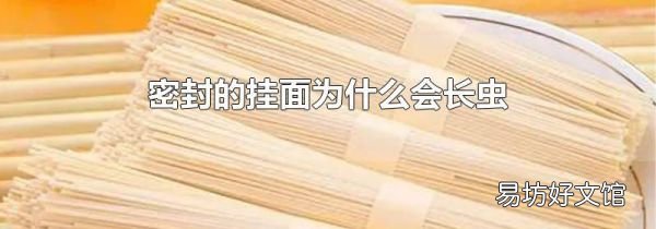 密封的掛面為什么會(huì)長(zhǎng)蟲(chóng)