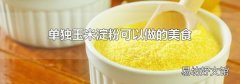 单独玉米淀粉可以做的美食