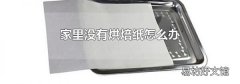 家里没有烘焙纸怎么办