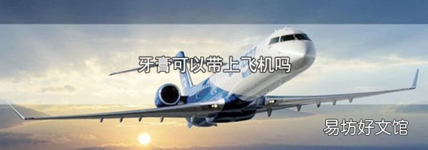 牙膏可以帶上飛機(jī)嗎