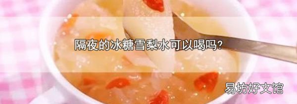 隔夜的冰糖雪梨水可以喝嗎?