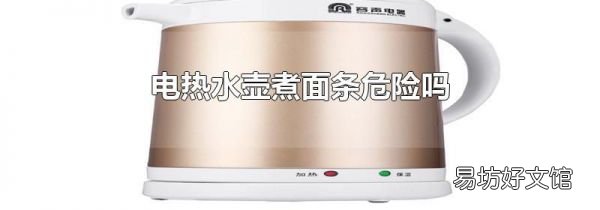 电热水壶煮面条危险吗